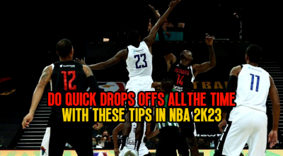 Do Quick Drops Offs All the Time with These Tips in NBA 2K23